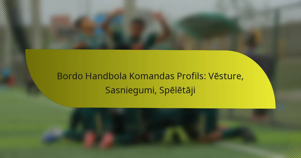 Bordo Handbola Komandas Profils: Vēsture, Sasniegumi, Spēlētāji