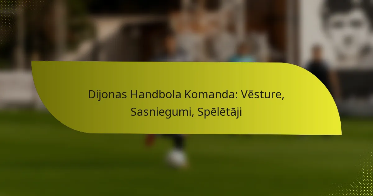 Dijonas Handbola Komanda: Vēsture, Sasniegumi, Spēlētāji