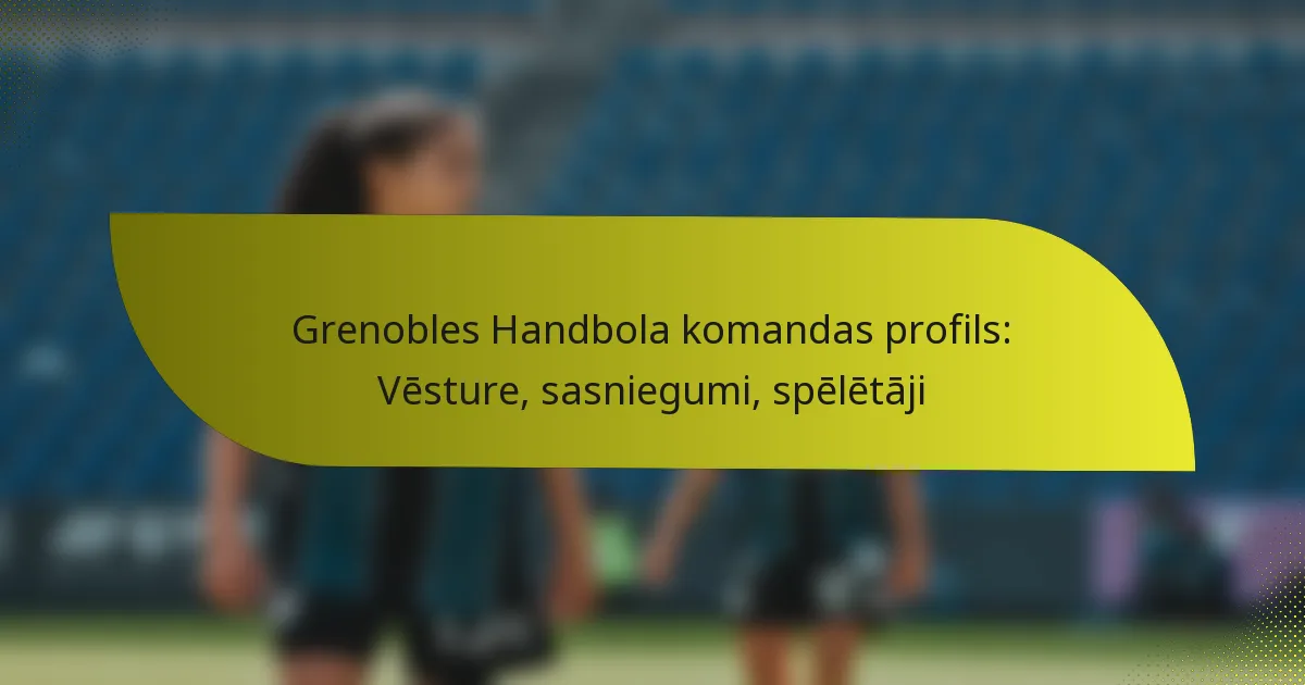 Grenobles Handbola komandas profils: Vēsture, sasniegumi, spēlētāji