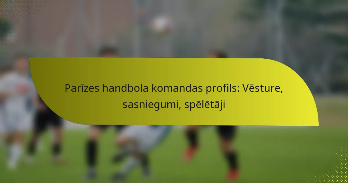 Parīzes handbola komandas profils: Vēsture, sasniegumi, spēlētāji