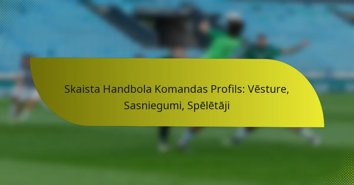 Skaista Handbola Komandas Profils: Vēsture, Sasniegumi, Spēlētāji