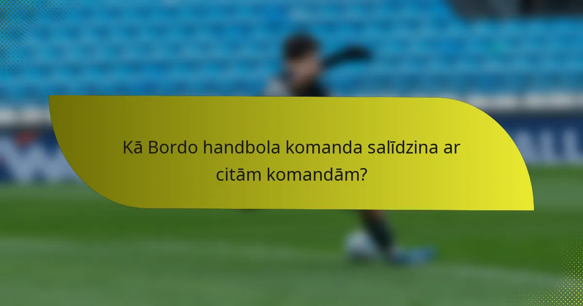 Kā Bordo handbola komanda salīdzina ar citām komandām?