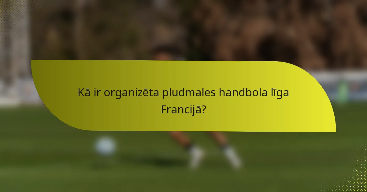 Kā ir organizēta pludmales handbola līga Francijā?