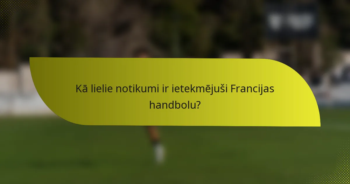 Kā lielie notikumi ir ietekmējuši Francijas handbolu?