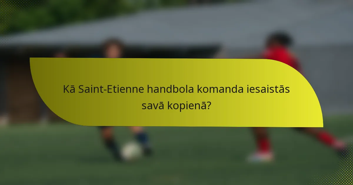 Kā Saint-Etienne handbola komanda iesaistās savā kopienā?