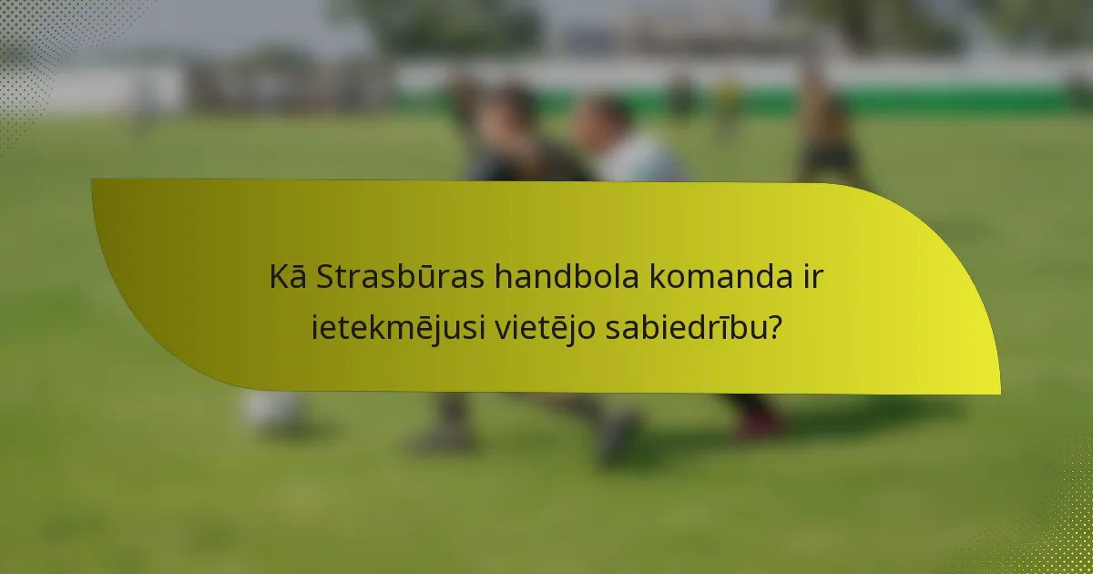 Kā Strasbūras handbola komanda ir ietekmējusi vietējo sabiedrību?