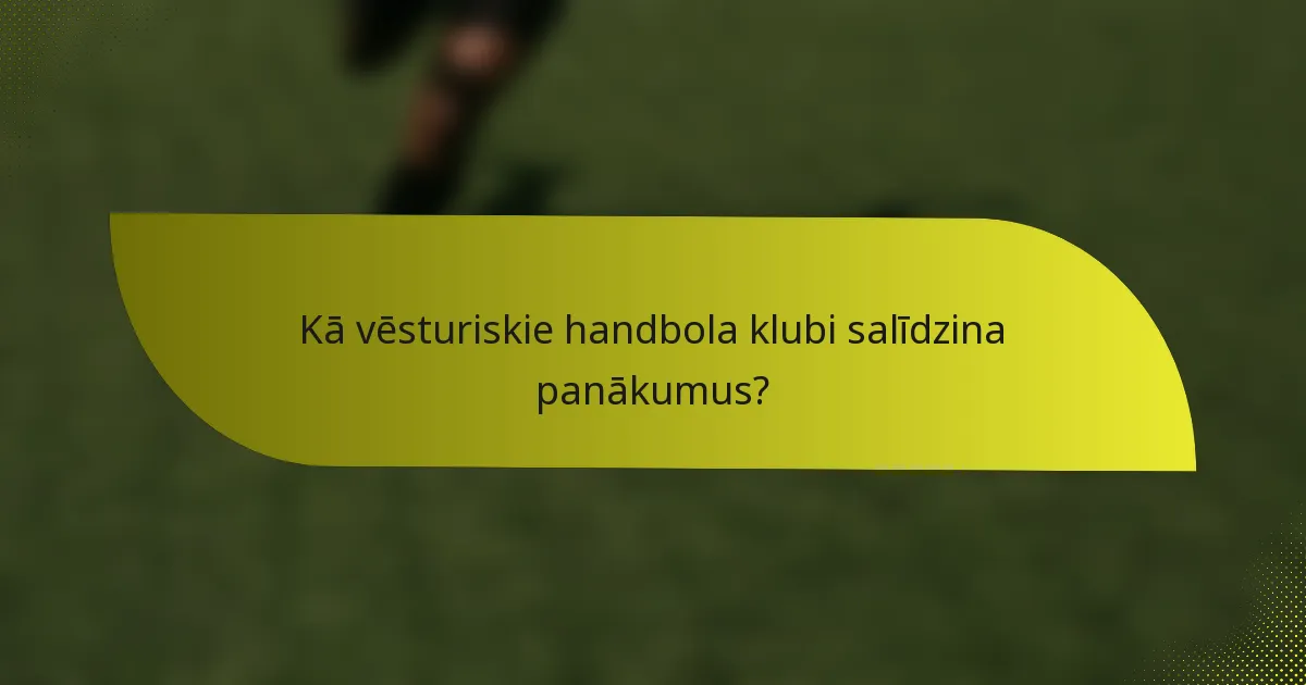Kā vēsturiskie handbola klubi salīdzina panākumus?