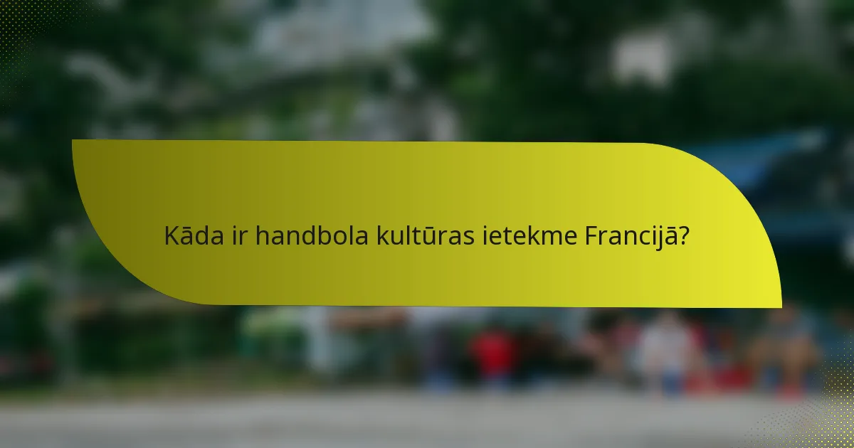 Kāda ir handbola kultūras ietekme Francijā?