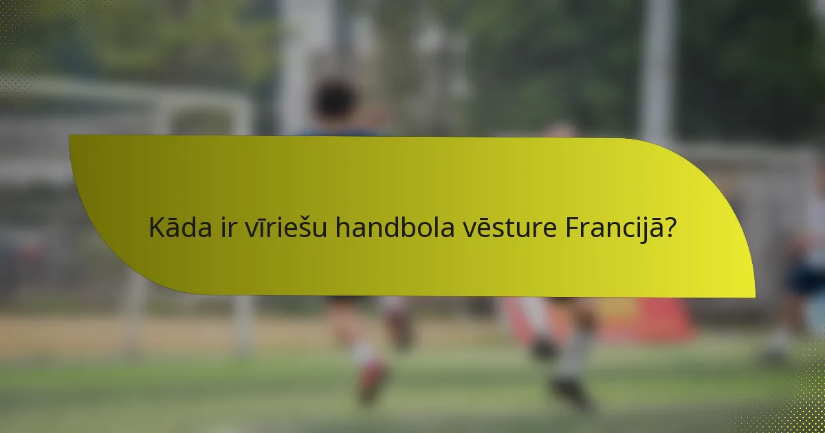 Kāda ir vīriešu handbola vēsture Francijā?