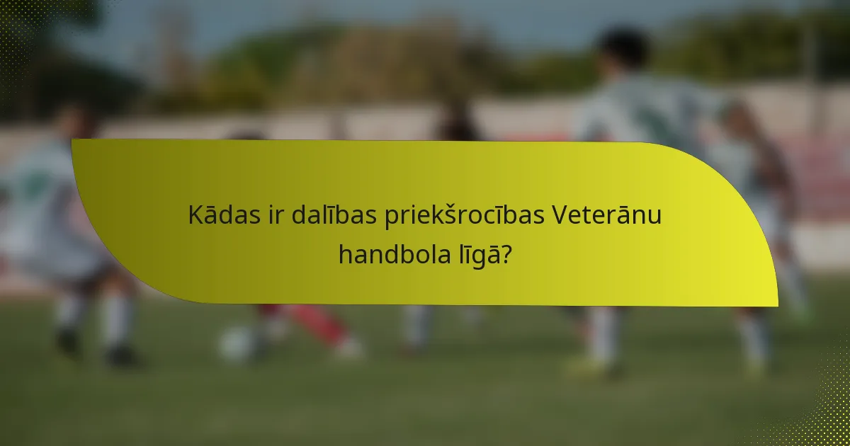 Kādas ir dalības priekšrocības Veterānu handbola līgā?