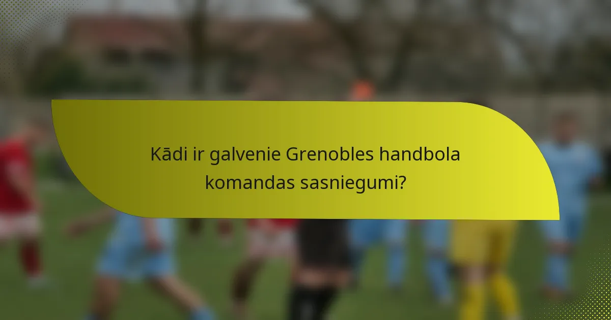 Kādi ir galvenie Grenobles handbola komandas sasniegumi?
