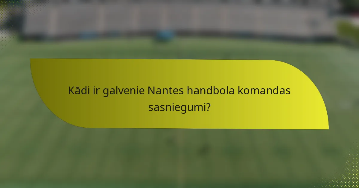 Kādi ir galvenie Nantes handbola komandas sasniegumi?