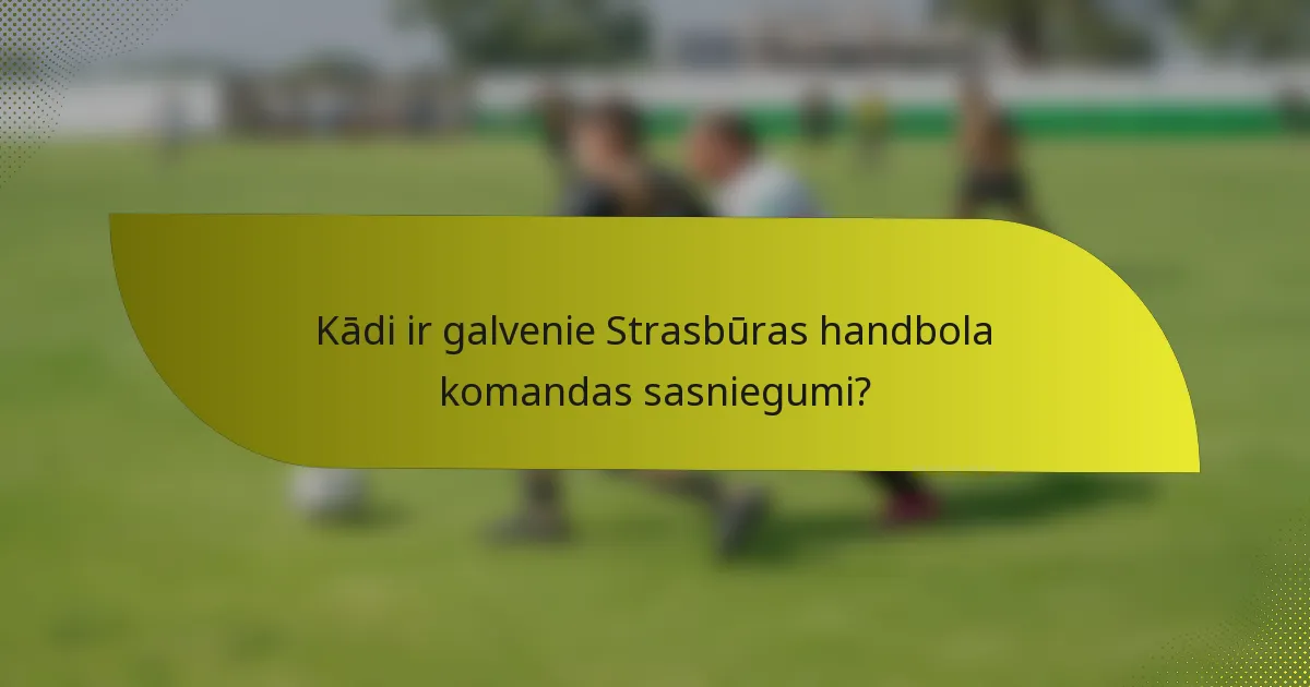 Kādi ir galvenie Strasbūras handbola komandas sasniegumi?