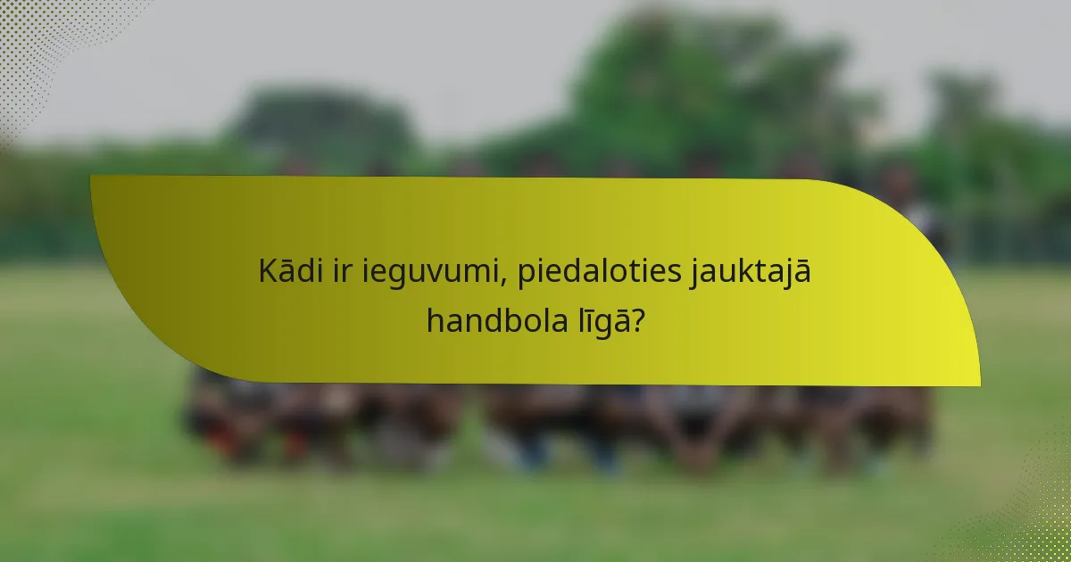 Kādi ir ieguvumi, piedaloties jauktajā handbola līgā?
