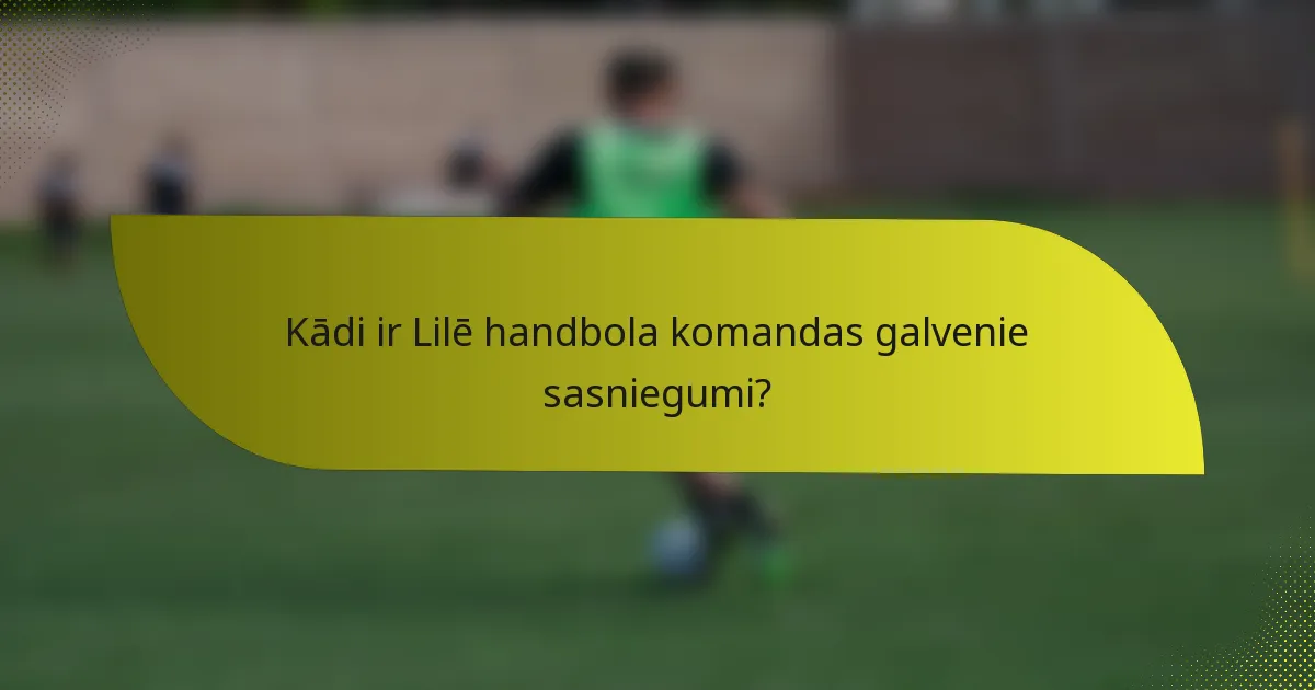 Kādi ir Lilē handbola komandas galvenie sasniegumi?