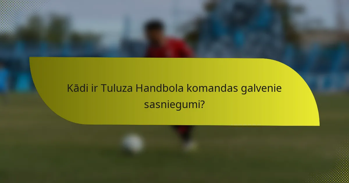 Kādi ir Tuluza Handbola komandas galvenie sasniegumi?