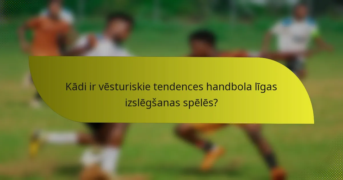 Kādi ir vēsturiskie tendences handbola līgas izslēgšanas spēlēs?
