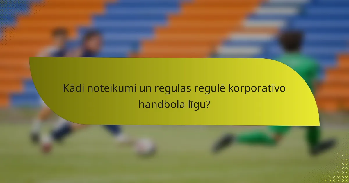 Kādi noteikumi un regulas regulē korporatīvo handbola līgu?