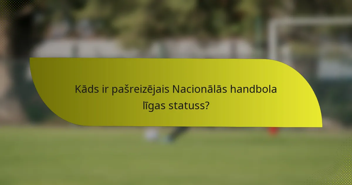 Kāds ir pašreizējais Nacionālās handbola līgas statuss?