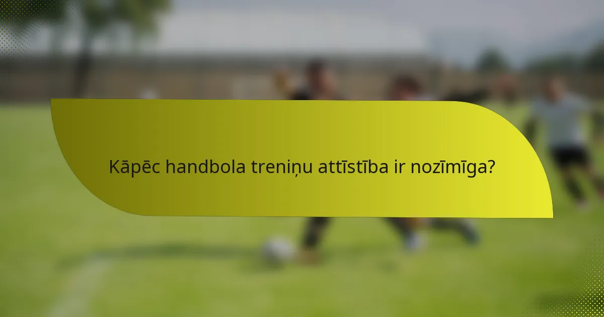 Kāpēc handbola treniņu attīstība ir nozīmīga?