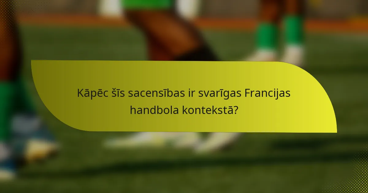 Kāpēc šīs sacensības ir svarīgas Francijas handbola kontekstā?